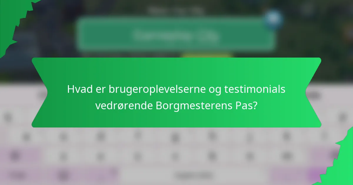 Hvad er brugeroplevelserne og testimonials vedrørende Borgmesterens Pas?