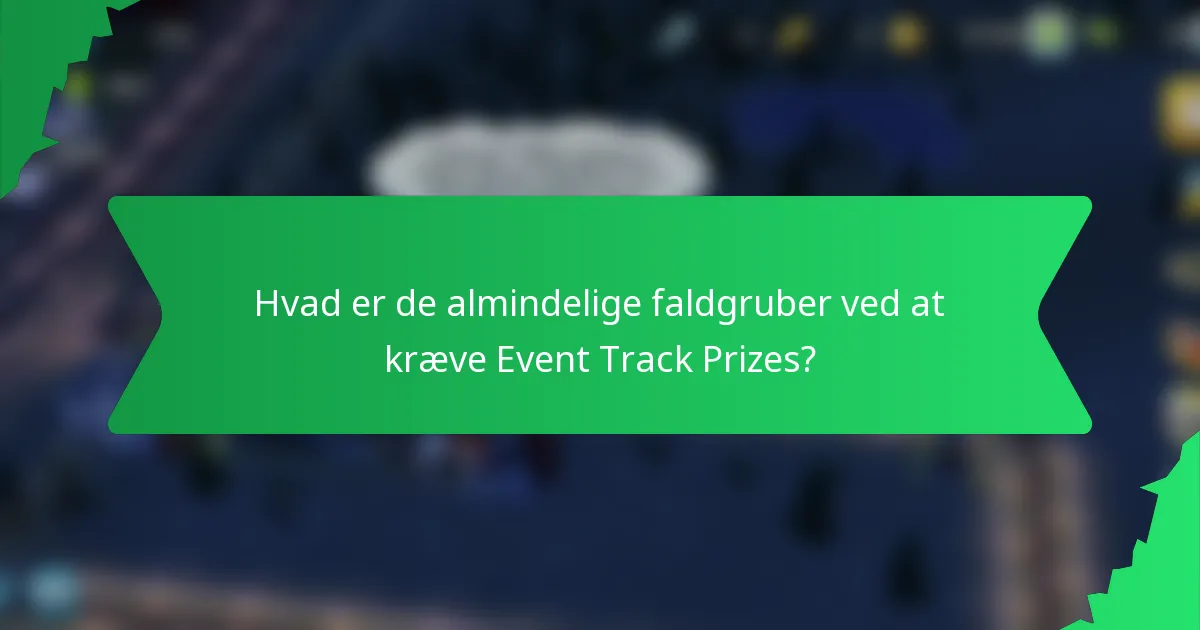 Hvad er de almindelige faldgruber ved at kræve Event Track Prizes?
