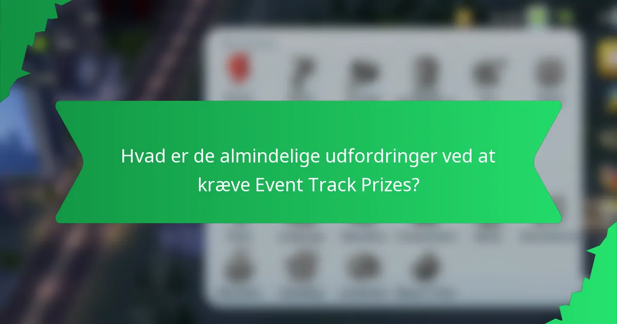 Hvad er de almindelige udfordringer ved at kræve Event Track Prizes?