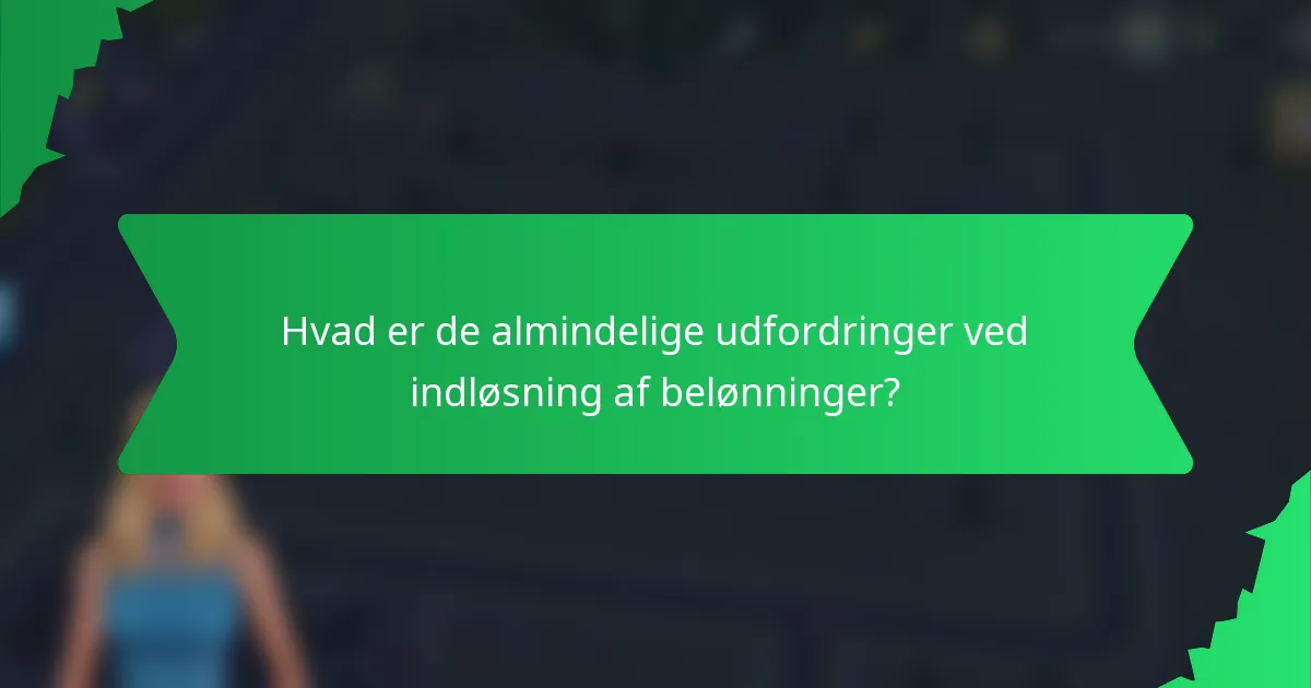 Hvad er de almindelige udfordringer ved indløsning af belønninger?