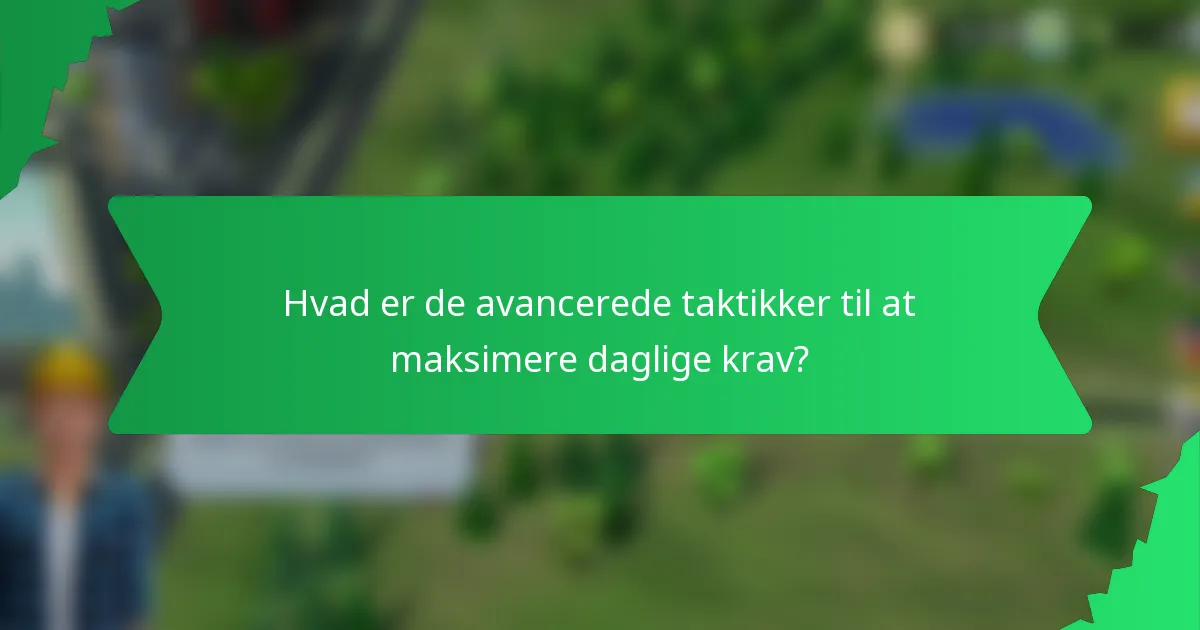 Hvad er de avancerede taktikker til at maksimere daglige krav?