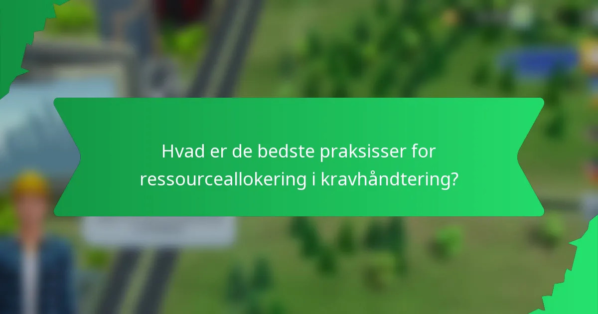 Hvad er de bedste praksisser for ressourceallokering i kravhåndtering?