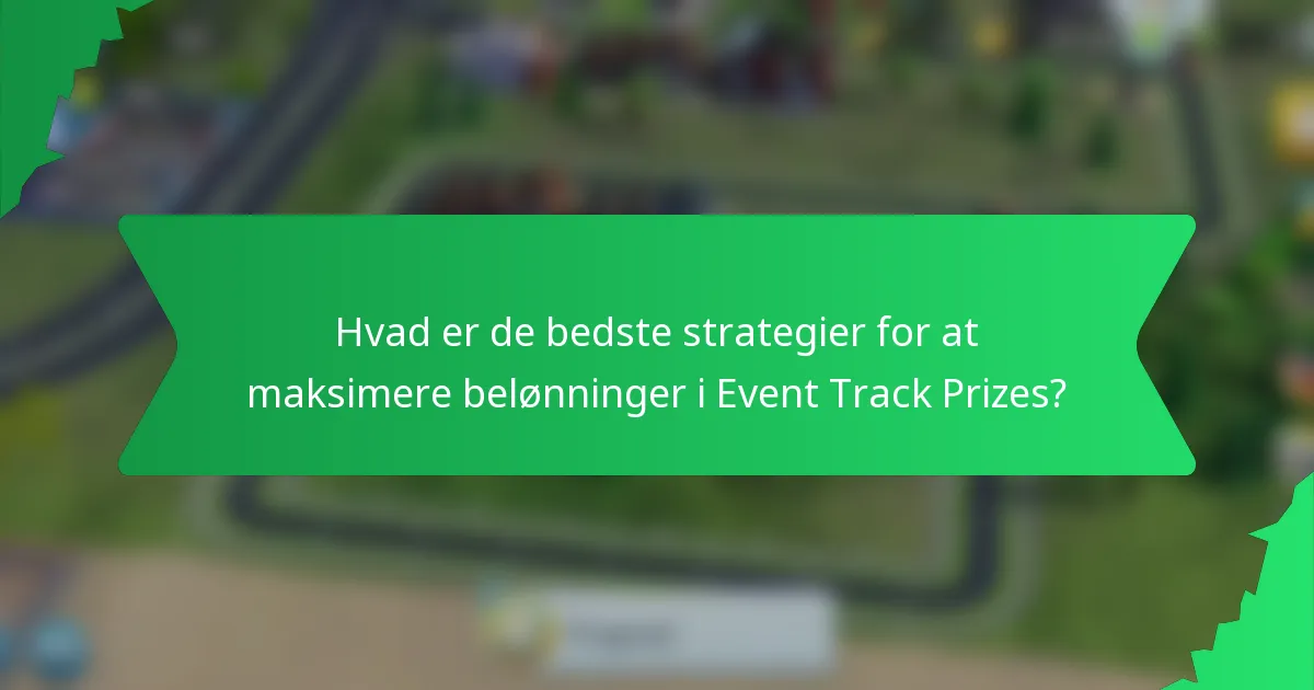 Hvad er de bedste strategier for at maksimere belønninger i Event Track Prizes?