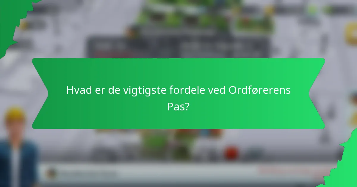 Hvad er de vigtigste fordele ved Ordførerens Pas?