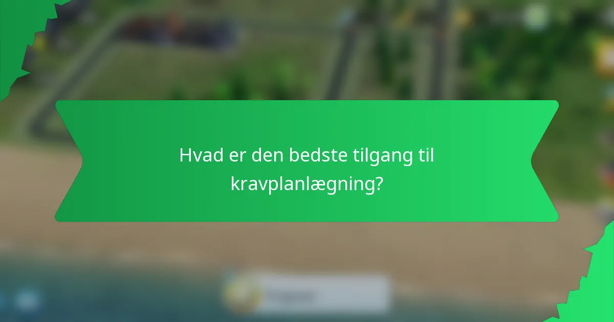 Hvad er den bedste tilgang til kravplanlægning?
