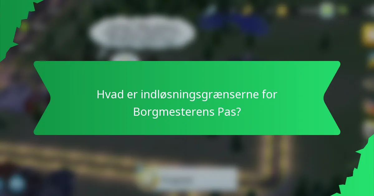 Hvad er indløsningsgrænserne for Borgmesterens Pas?