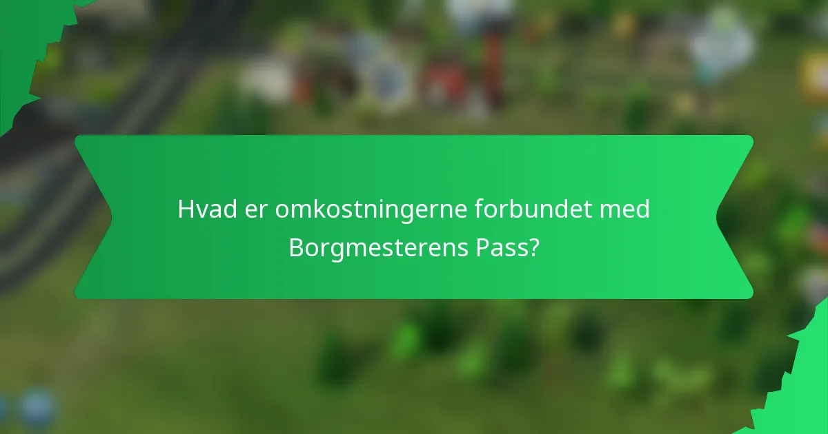 Hvad er omkostningerne forbundet med Borgmesterens Pass?