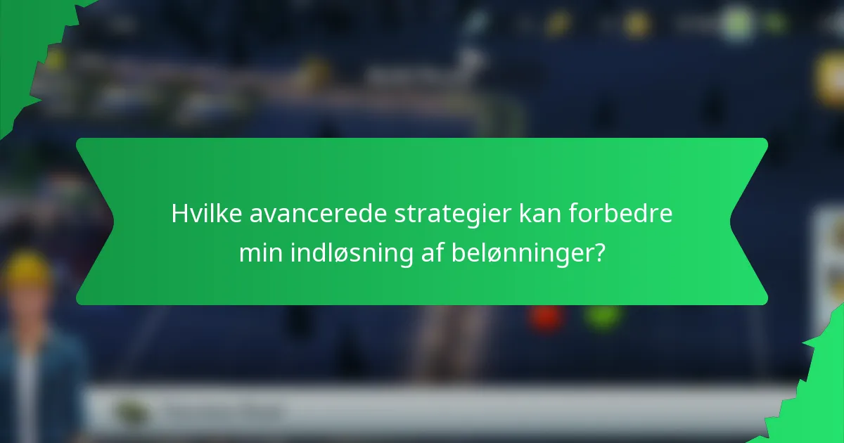 Hvilke avancerede strategier kan forbedre min indløsning af belønninger?