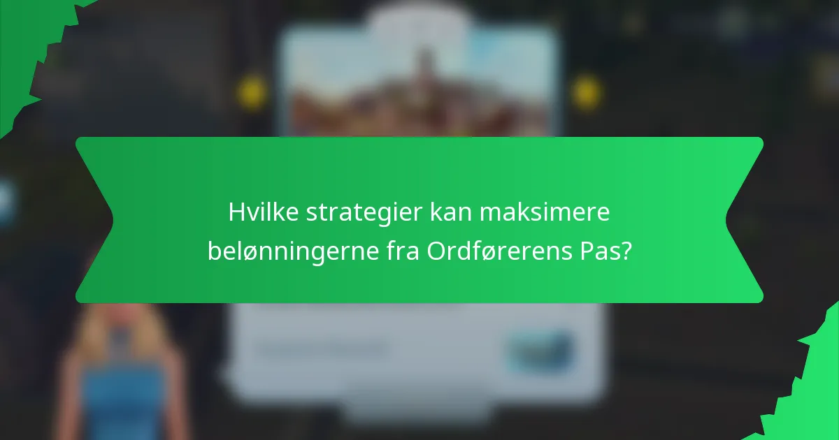 Hvilke strategier kan maksimere belønningerne fra Ordførerens Pas?