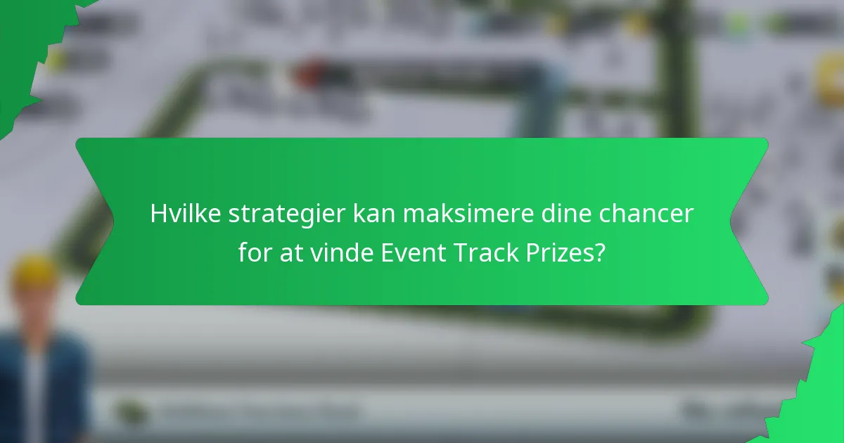 Hvilke strategier kan maksimere dine chancer for at vinde Event Track Prizes?