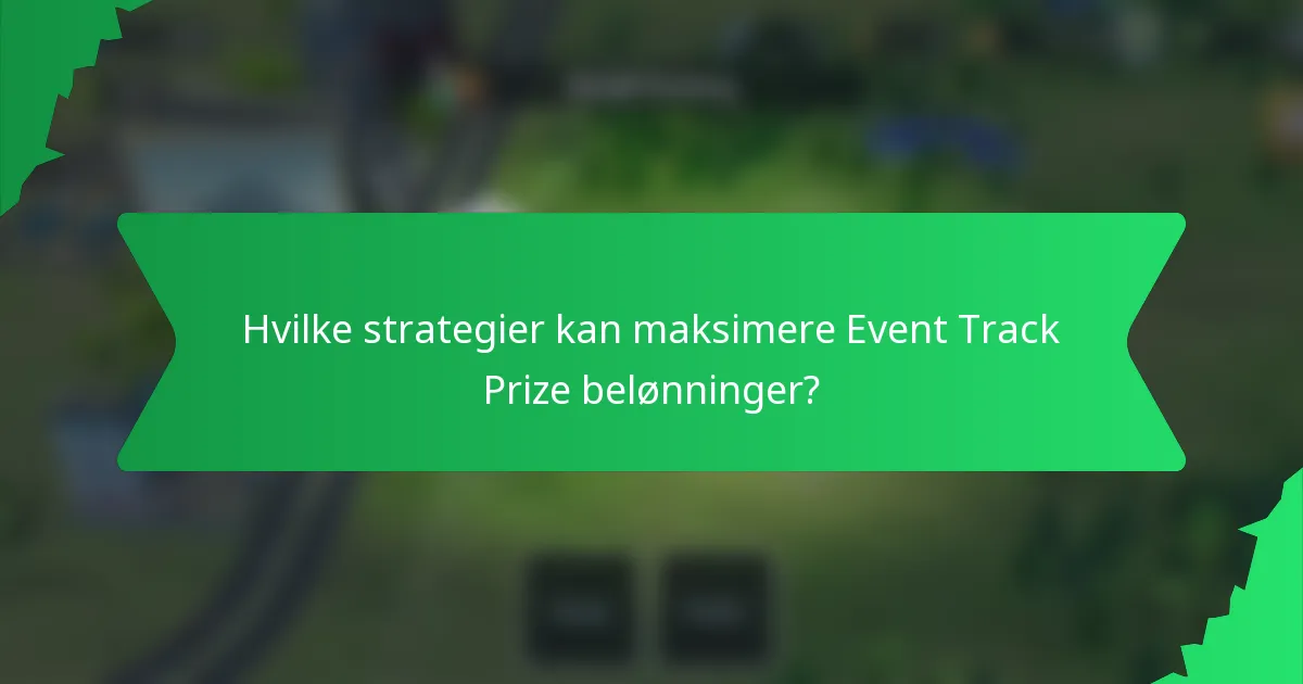 Hvilke strategier kan maksimere Event Track Prize belønninger?