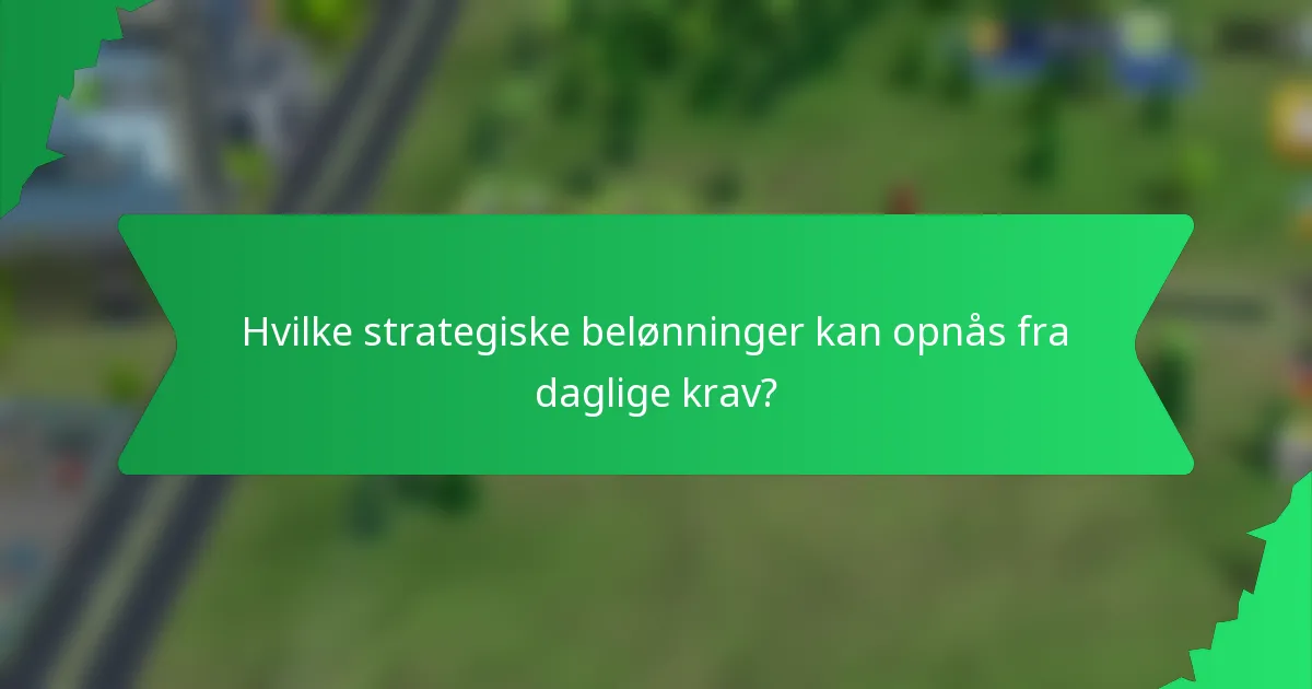 Hvilke strategiske belønninger kan opnås fra daglige krav?