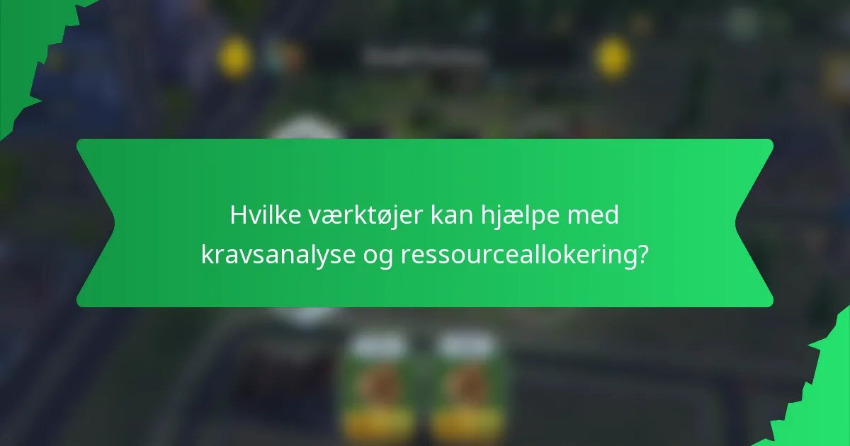 Hvilke værktøjer kan hjælpe med kravsanalyse og ressourceallokering?