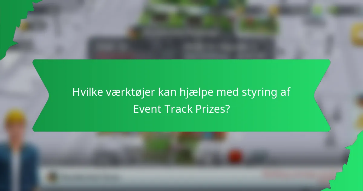 Hvilke værktøjer kan hjælpe med styring af Event Track Prizes?