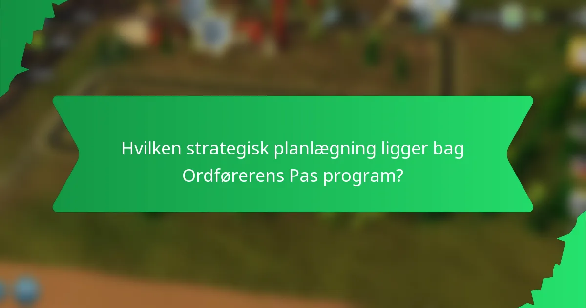 Hvilken strategisk planlægning ligger bag Ordførerens Pas program?