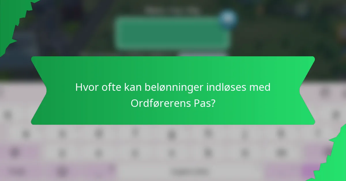 Hvor ofte kan belønninger indløses med Ordførerens Pas?