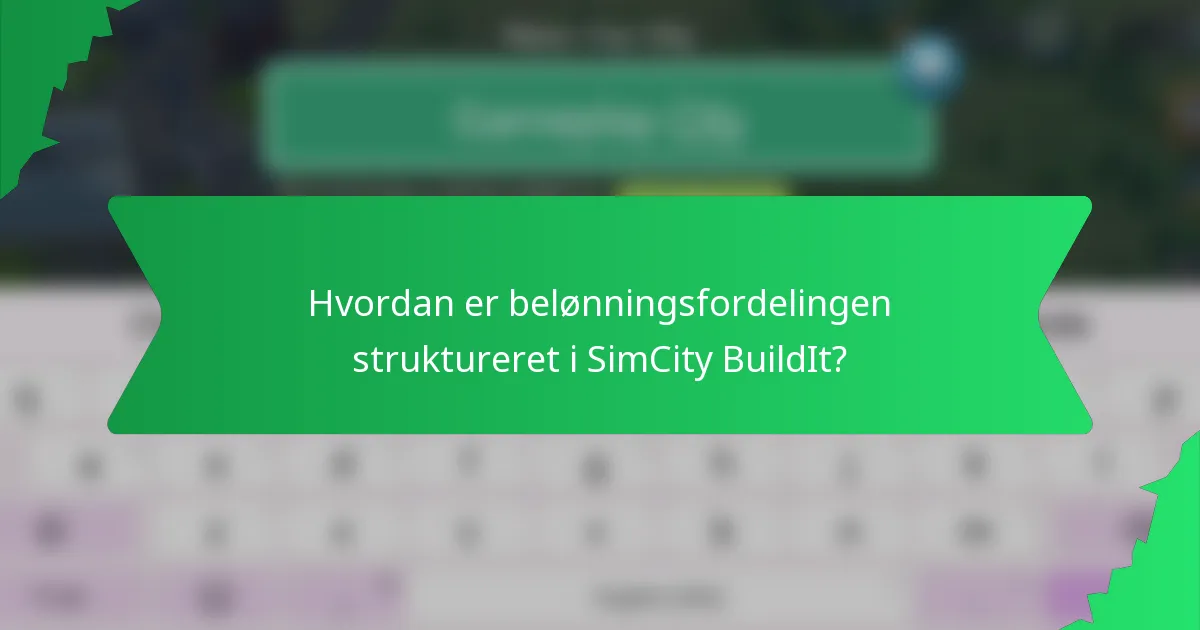 Hvordan er belønningsfordelingen struktureret i SimCity BuildIt?