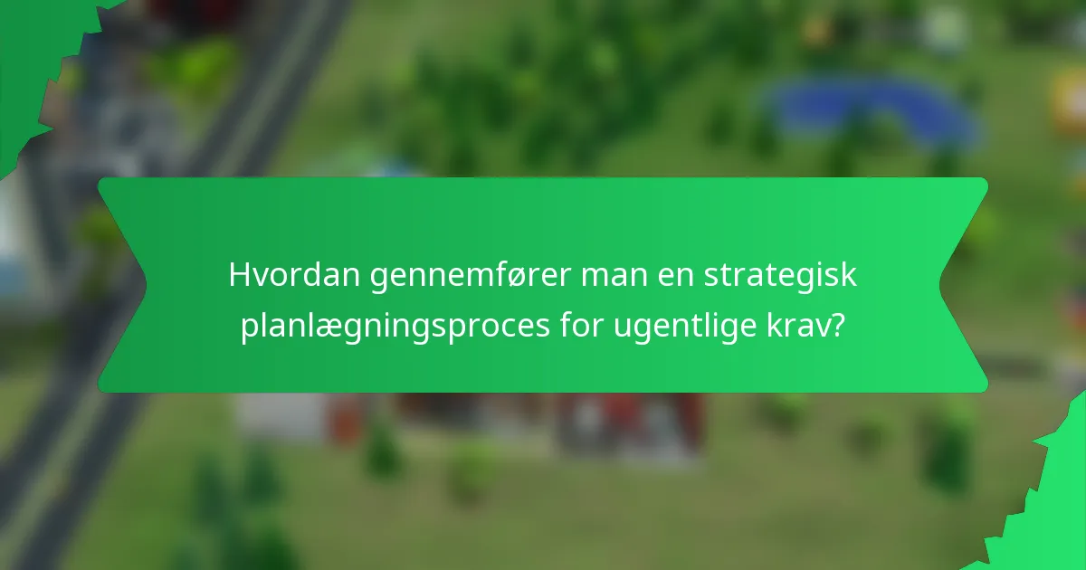 Hvordan gennemfører man en strategisk planlægningsproces for ugentlige krav?