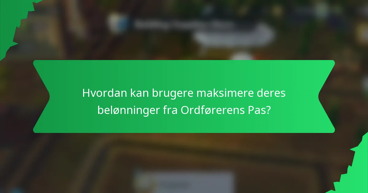 Hvordan kan brugere maksimere deres belønninger fra Ordførerens Pas?