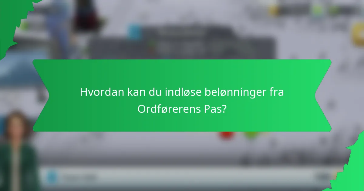 Hvordan kan du indløse belønninger fra Ordførerens Pas?