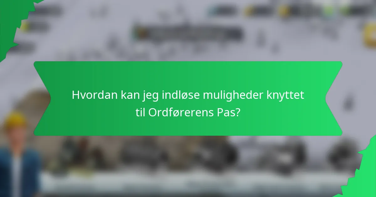 Hvordan kan jeg indløse muligheder knyttet til Ordførerens Pas?