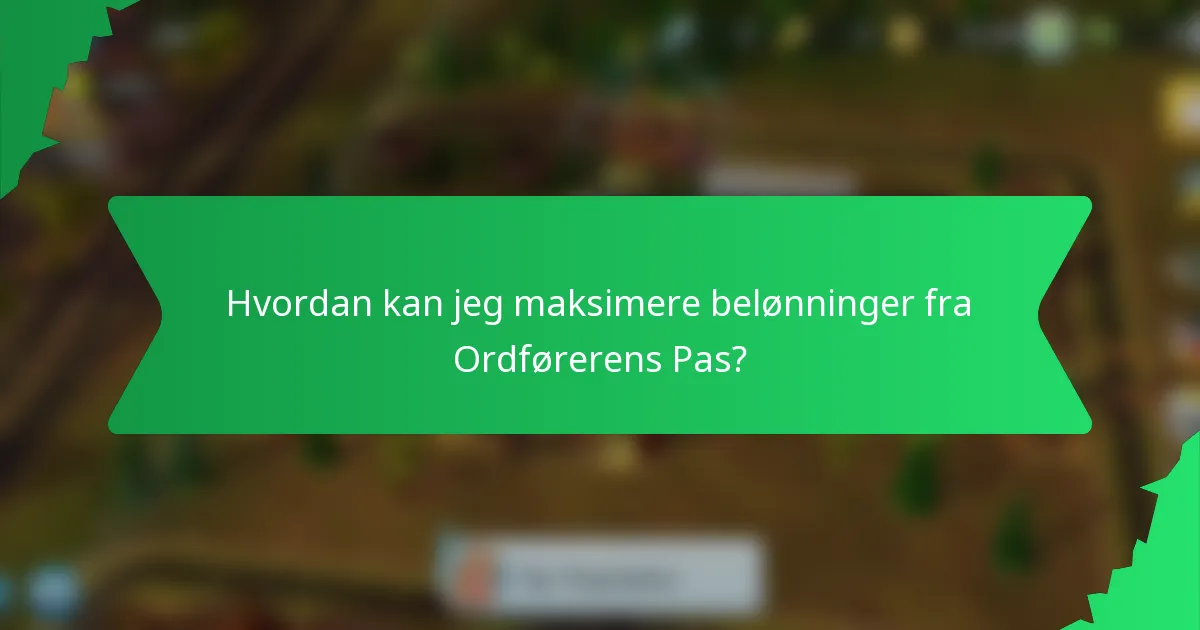 Hvordan kan jeg maksimere belønninger fra Ordførerens Pas?