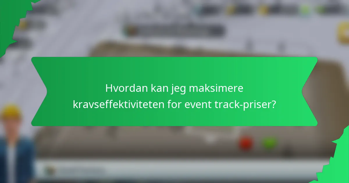 Hvordan kan jeg maksimere kravseffektiviteten for event track-priser?