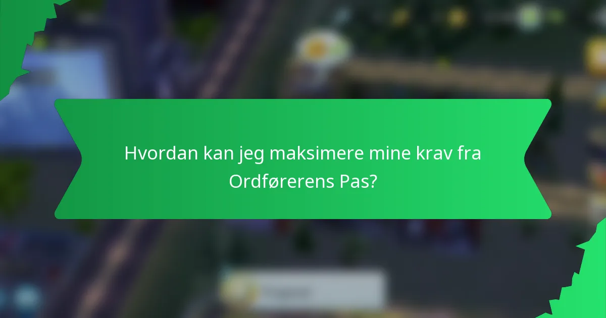 Hvordan kan jeg maksimere mine krav fra Ordførerens Pas?