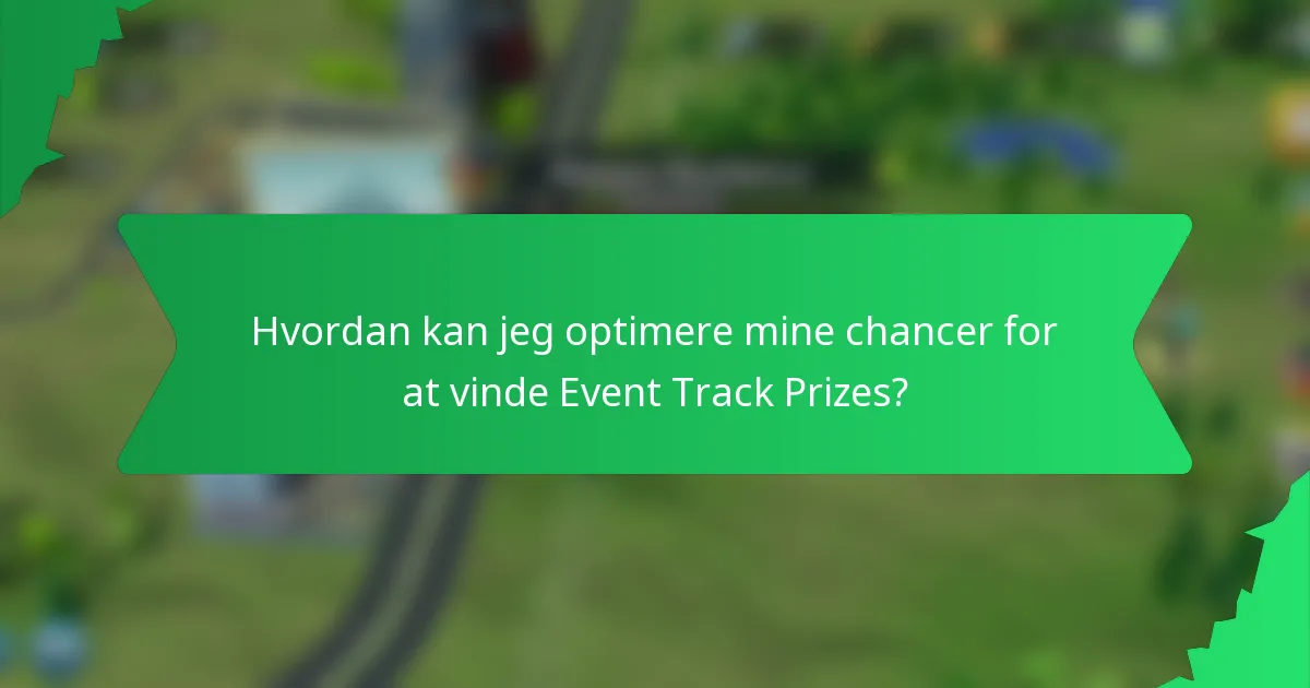 Hvordan kan jeg optimere mine chancer for at vinde Event Track Prizes?