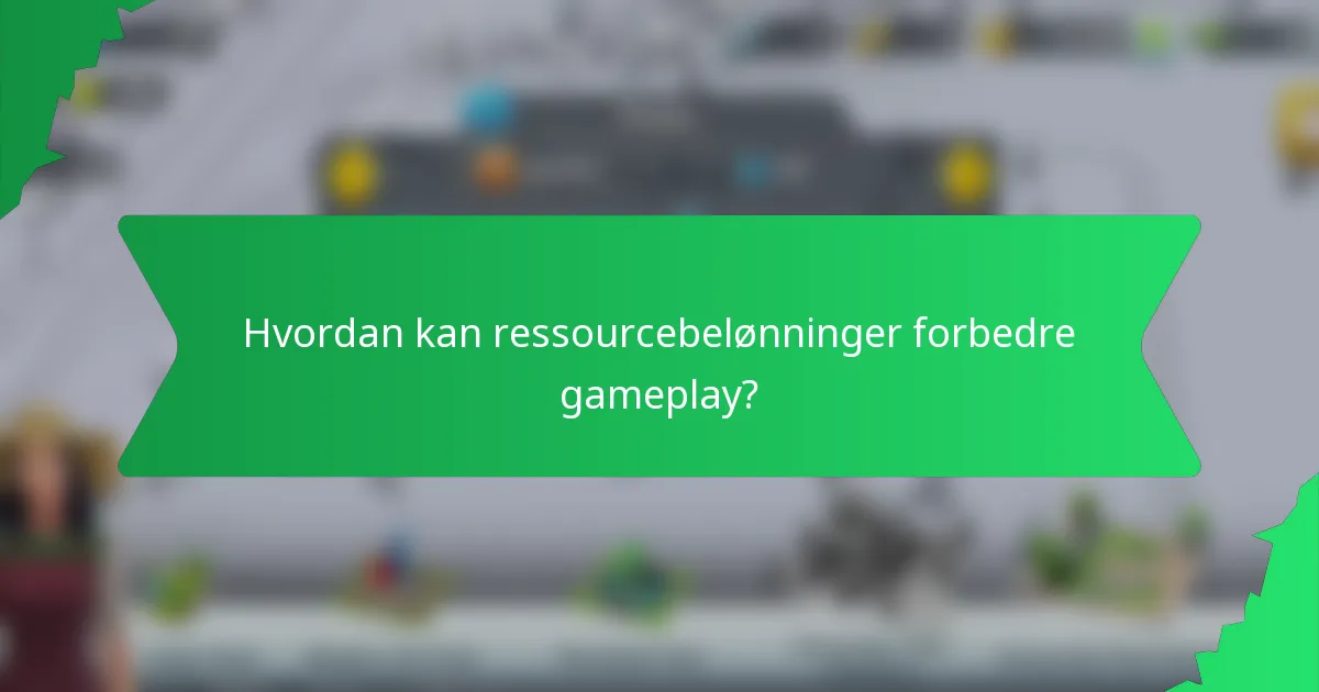 Hvordan kan ressourcebelønninger forbedre gameplay?