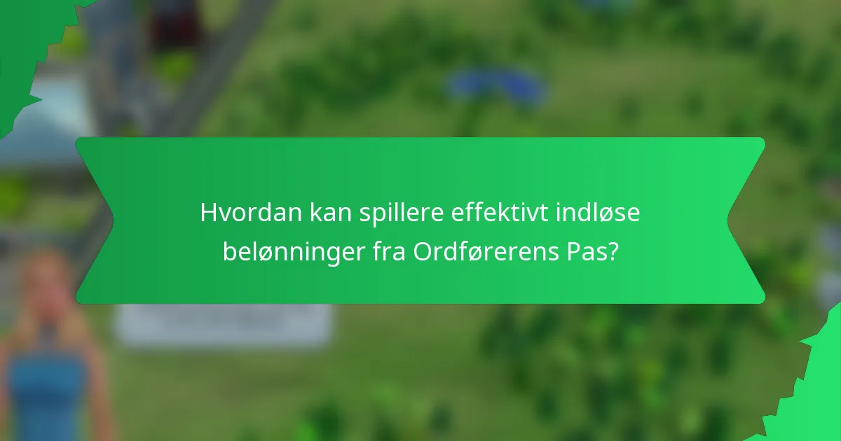 Hvordan kan spillere effektivt indløse belønninger fra Ordførerens Pas?