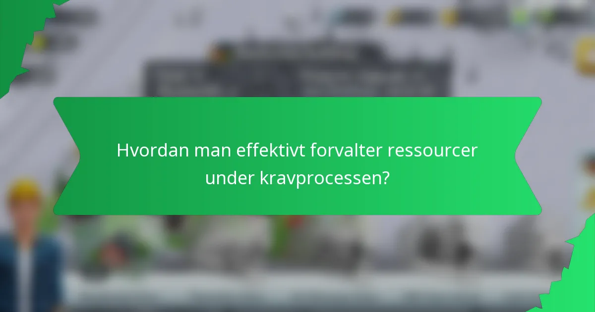 Hvordan man effektivt forvalter ressourcer under kravprocessen?