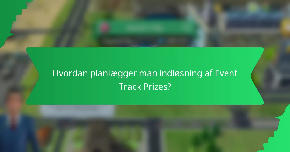 Hvordan planlægger man indløsning af Event Track Prizes?