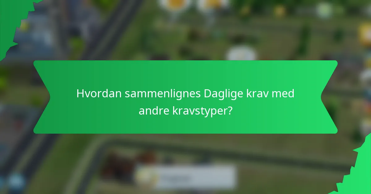 Hvordan sammenlignes Daglige krav med andre kravstyper?