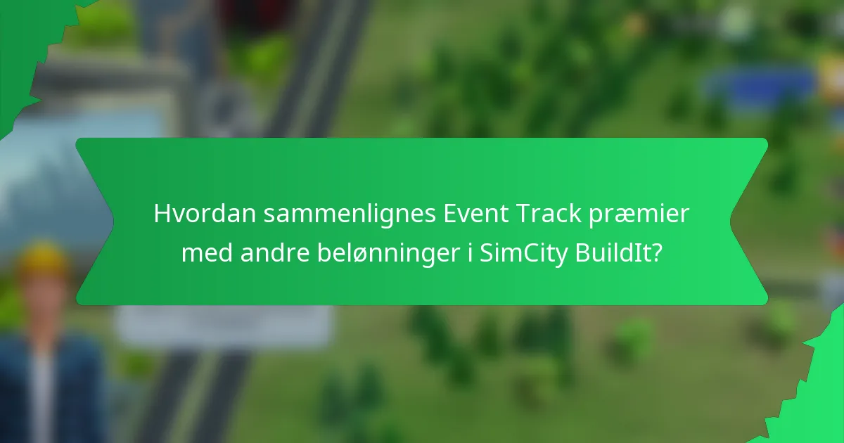 Hvordan sammenlignes Event Track præmier med andre belønninger i SimCity BuildIt?