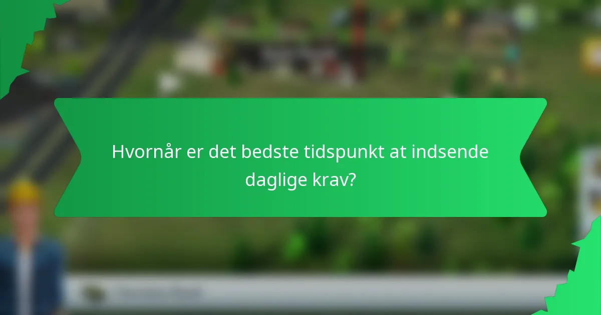 Hvornår er det bedste tidspunkt at indsende daglige krav?