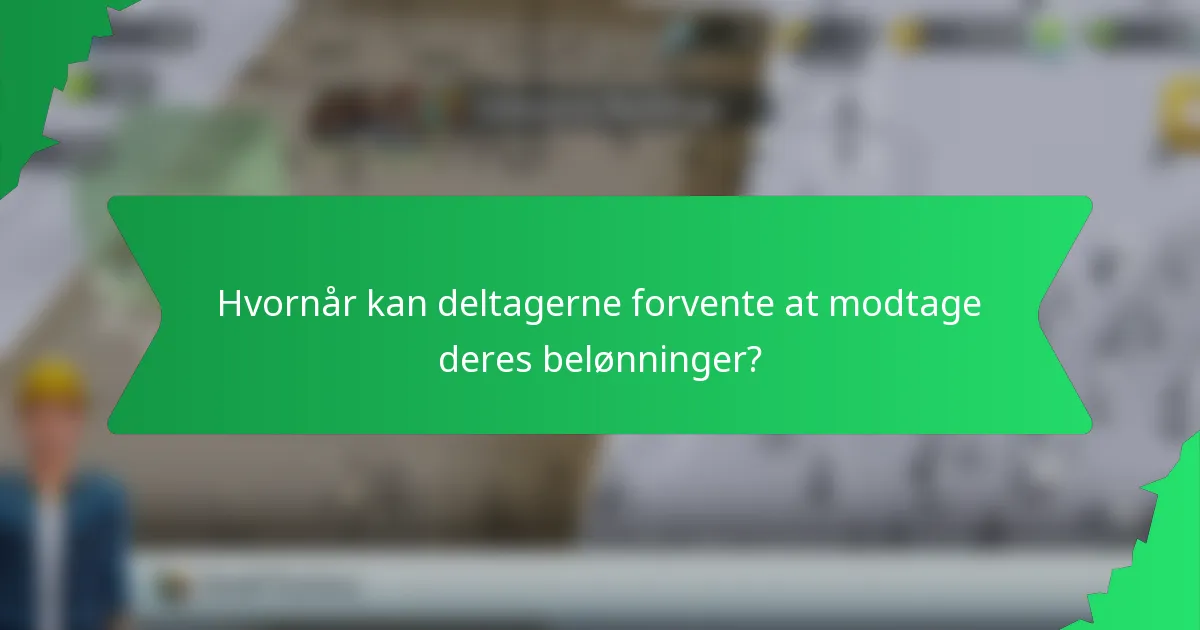 Hvornår kan deltagerne forvente at modtage deres belønninger?